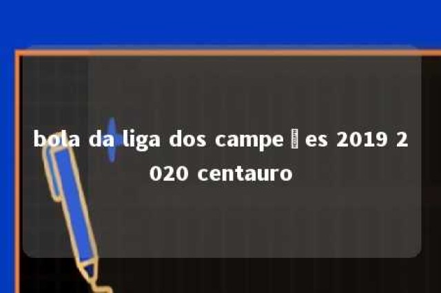 bola da liga dos campeões 2019 2020 centauro 