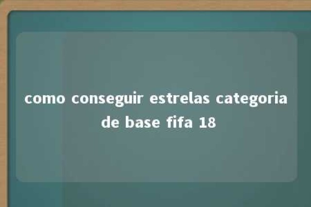 como conseguir estrelas categoria de base fifa 18 