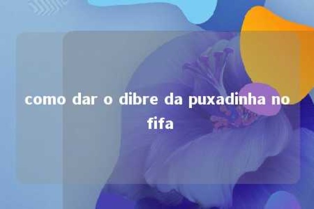 como dar o dibre da puxadinha no fifa 