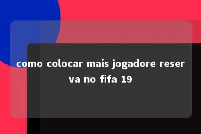 como colocar mais jogadore reserva no fifa 19 