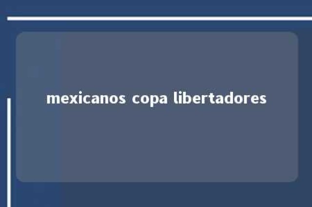 mexicanos copa libertadores 