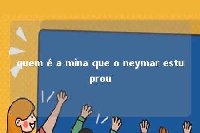 quem é a mina que o neymar estuprou 