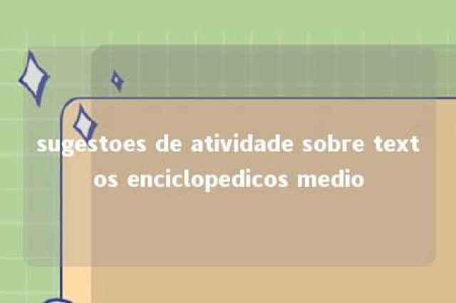 sugestoes de atividade sobre textos enciclopedicos medio 