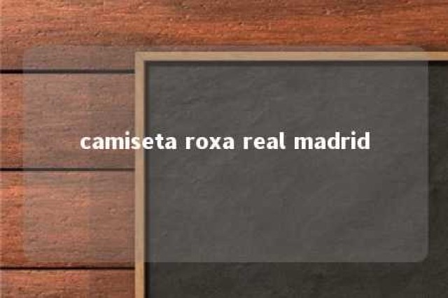 camiseta roxa real madrid 