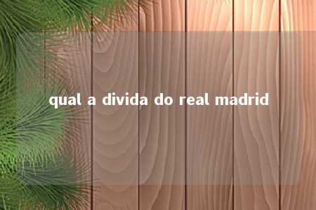 qual a divida do real madrid 