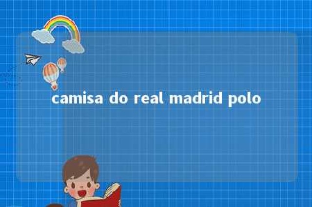 camisa do real madrid polo 