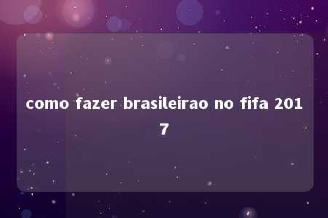 como fazer brasileirao no fifa 2017 