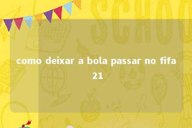 como deixar a bola passar no fifa 21 