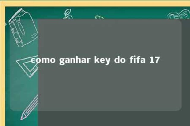 como ganhar key do fifa 17 