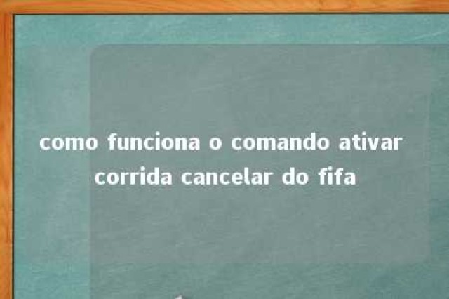 como funciona o comando ativar corrida cancelar do fifa 