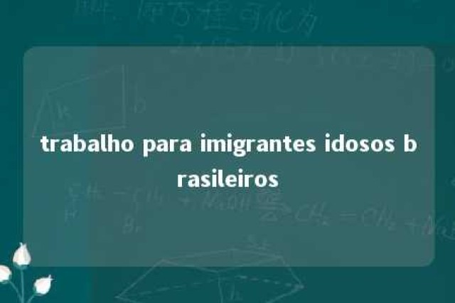 trabalho para imigrantes idosos brasileiros 