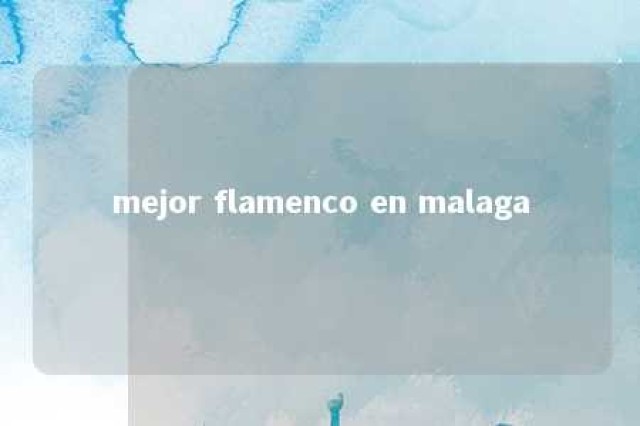 mejor flamenco en malaga 