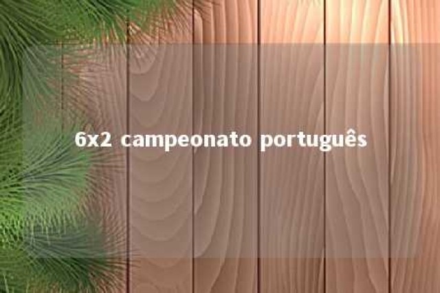 6x2 campeonato português 