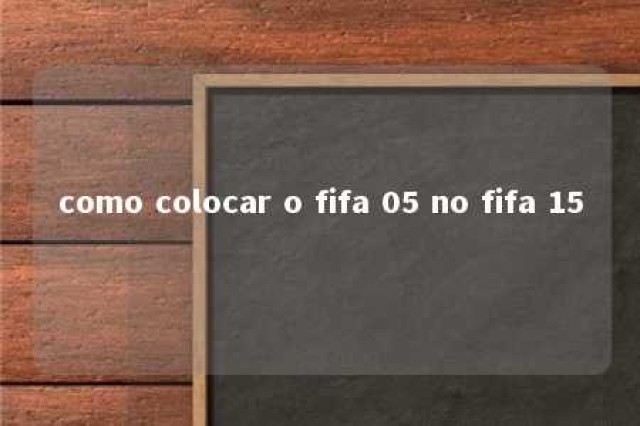 como colocar o fifa 05 no fifa 15 