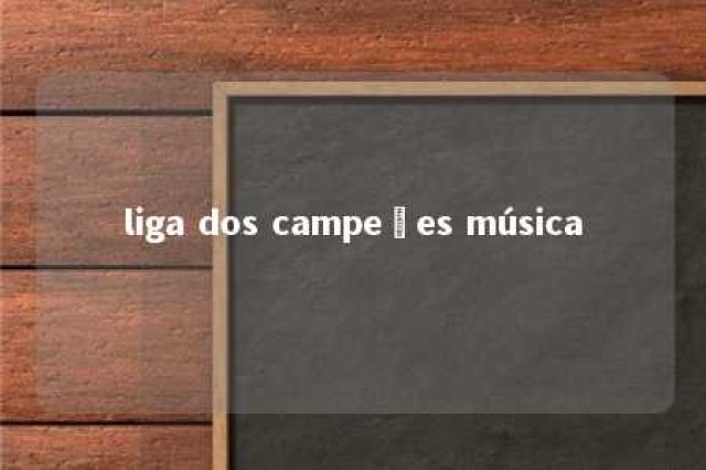 liga dos campeões música 