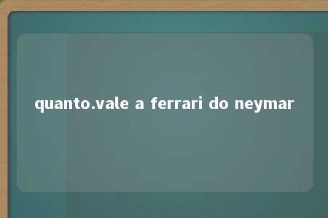 quanto.vale a ferrari do neymar 