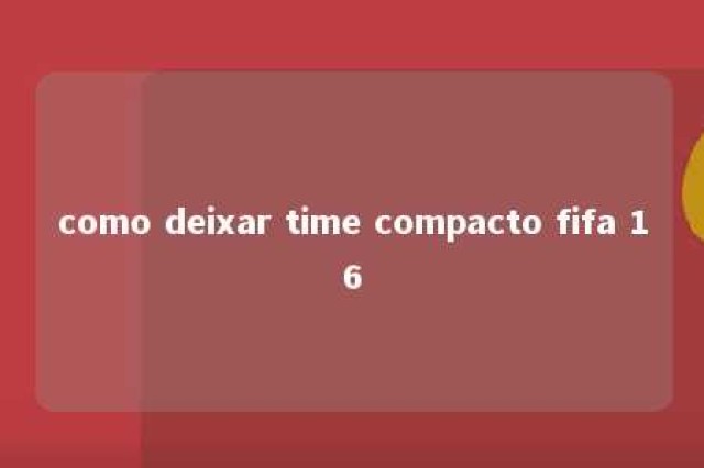 como deixar time compacto fifa 16 