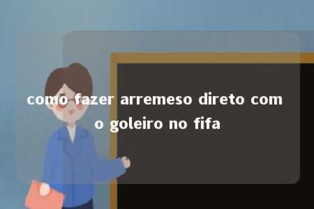 como fazer arremeso direto com o goleiro no fifa 