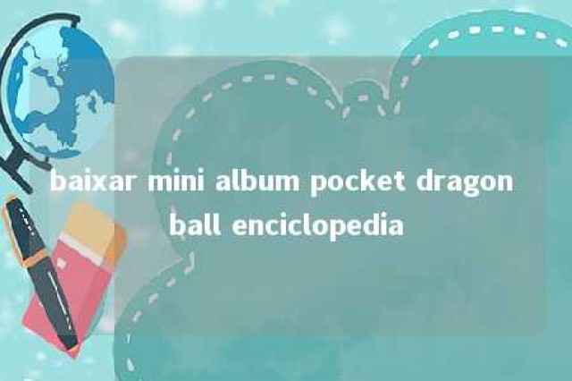 baixar mini album pocket dragon ball enciclopedia 