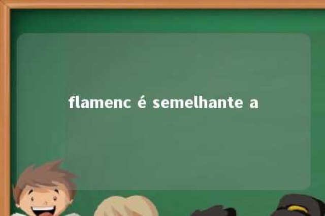 flamenc é semelhante a 