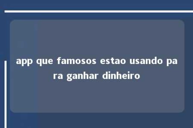 app que famosos estao usando para ganhar dinheiro 