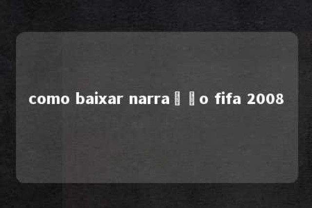 como baixar narração fifa 2008 