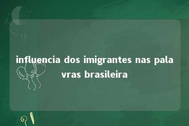 influencia dos imigrantes nas palavras brasileira 