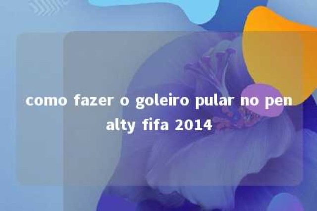 como fazer o goleiro pular no penalty fifa 2014 