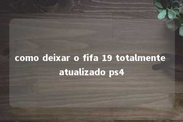 como deixar o fifa 19 totalmente atualizado ps4 