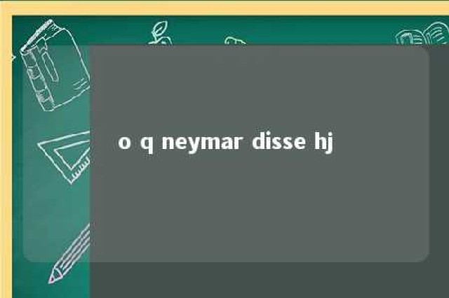 o q neymar disse hj 