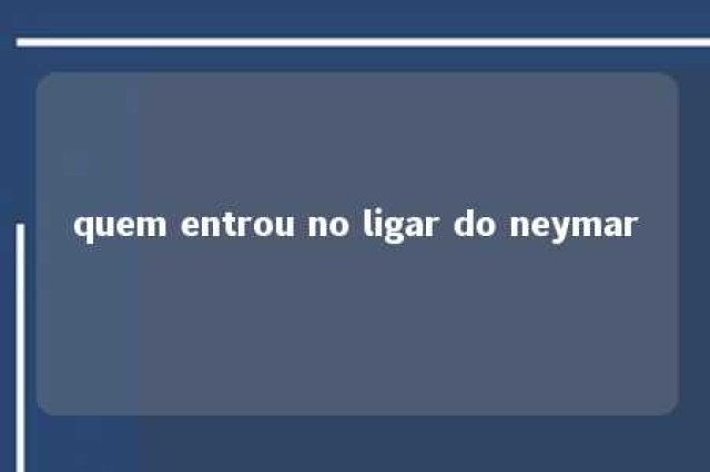 quem entrou no ligar do neymar 