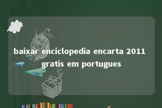 baixar enciclopedia encarta 2011 gratis em portugues 