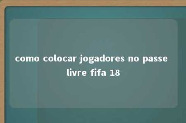 como colocar jogadores no passe livre fifa 18 