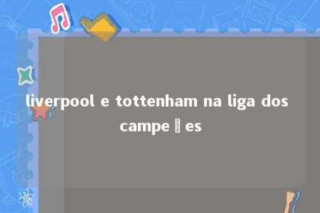 liverpool e tottenham na liga dos campeões 