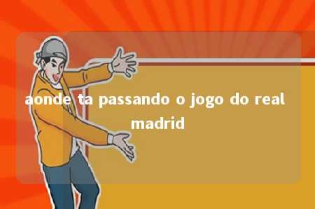 aonde ta passando o jogo do real madrid 