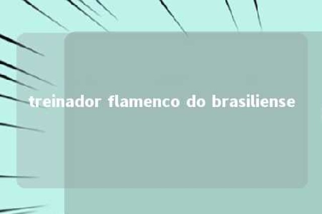 treinador flamenco do brasiliense 