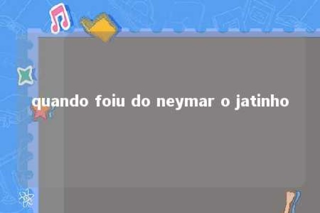 quando foiu do neymar o jatinho 