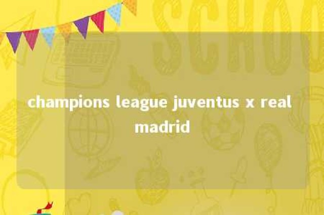 champions league juventus x real madrid 