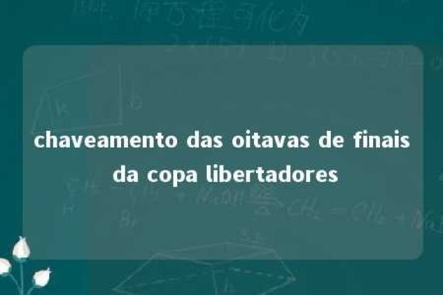 chaveamento das oitavas de finais da copa libertadores 