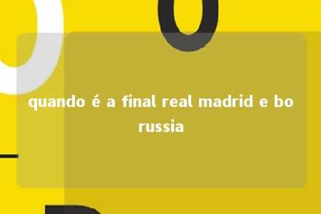 quando é a final real madrid e borussia 