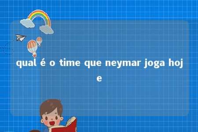 qual é o time que neymar joga hoje 