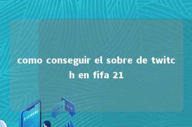 como conseguir el sobre de twitch en fifa 21 