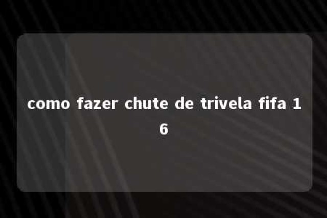 como fazer chute de trivela fifa 16 