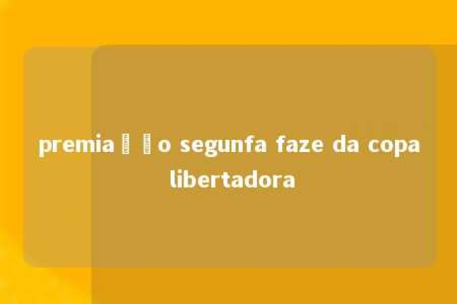 premiação segunfa faze da copa libertadora 