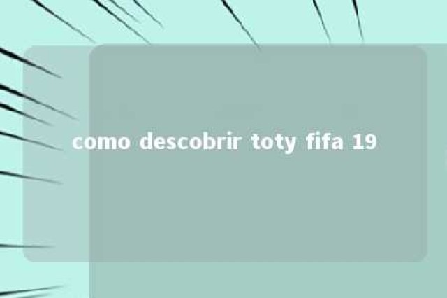 como descobrir toty fifa 19 