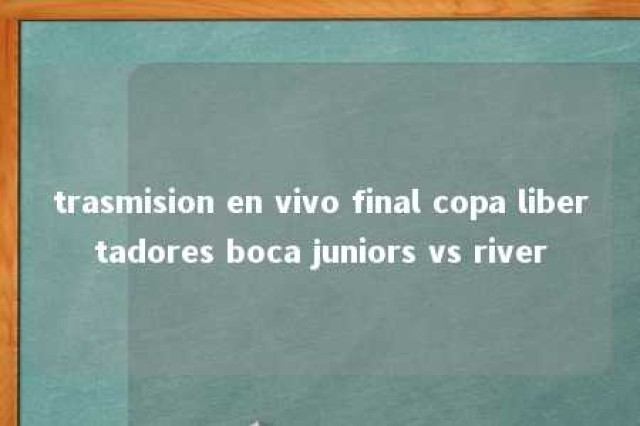 trasmision en vivo final copa libertadores boca juniors vs river 