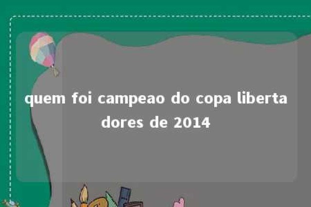 quem foi campeao do copa libertadores de 2014 