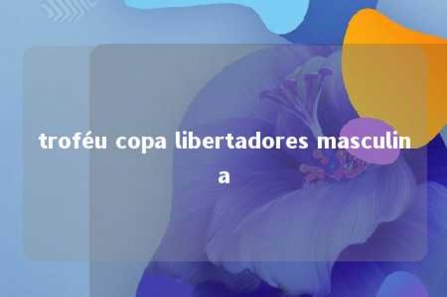 troféu copa libertadores masculina 