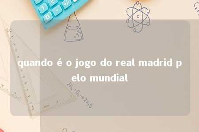 quando é o jogo do real madrid pelo mundial 