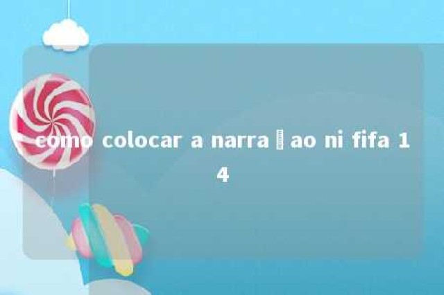 como colocar a narraçao ni fifa 14 